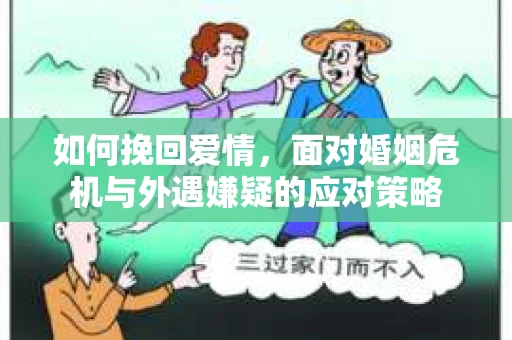如何挽回爱情，面对婚姻危机与外遇嫌疑的应对策略